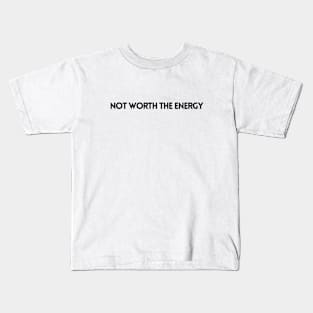 NOT WORTH THE ENERGY Kids T-Shirt